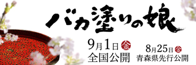 バカ塗りの娘　9月1日金曜日全国公開　8月25日金曜日青森県先行公開